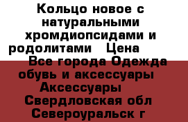 Кольцо новое с натуральными хромдиопсидами и родолитами › Цена ­ 18 800 - Все города Одежда, обувь и аксессуары » Аксессуары   . Свердловская обл.,Североуральск г.